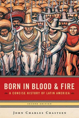Born in blood and fire : a concise history of Latin America; John Charles Chasteen; 2006