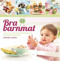 Bra barnmat : laga allt från smakportioner till kompletta måltider; Annabel Karmel; 2014