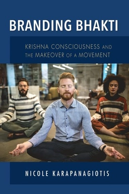Branding Bhakti : Krishna consciousness and the makeover of a movement; Nicole Karapanagiotis; 2021