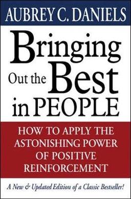 Bringing out the best in people : how to apply the astonishing power of positive reinforcement; Aubrey C. Daniels; 2000