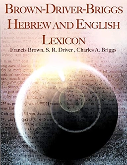 Brown-Driver-Briggs Hebrew and English Lexicon; Francis Brown, Samuel Rolles Driver, Charles A Briggs; 2010