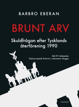 Brunt arv : skuldfrågan efter Tysklands återförening 1990; Barbro Eberan; 2015