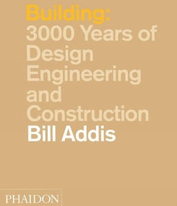 Building : 3000 years of design engineering and construction; Bill Addis; 2007