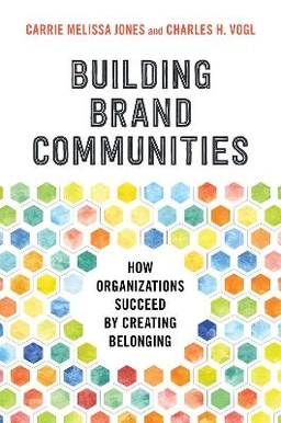 Building Brand Communities: How Organizations Succeed by Creating Belonging ; Carrie Melissa Jones; 2020
