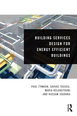 Building Services Design for Energy Efficient Buildings; Paul Tymkow, Savvas Tassou, Maria Kolokotroni, Hussam Jouhara; 2013