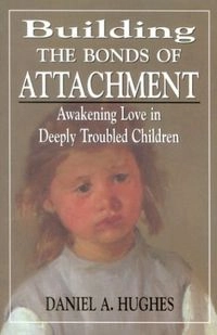 Building the Bonds of Attachment: Awakening Love in Deeply Troubled ChildrenG - Reference, Information and Interdisciplinary Subjects Series; Daniel A. Hughes; 1999