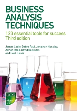 Business Analysis Techniques: 123 essential tools for success ; James Cadle, Debra Paul, Jonathan Hunsley, Adrian Reed, David Beckham; 2021