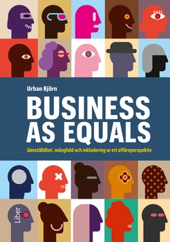 Business as equals : jämställdhet, mångfald och inkludering ur ett affärsperspektiv; Urban Björn; 2021