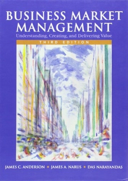 Business Market Management: Understanding, Creating; James C. Anderson; 2008