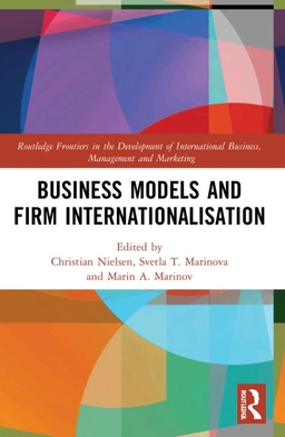 Business Models and Firm Internationalisation; Christian Nielsen, Svetla T Marinova, Marin A Marinov; 2023