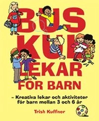 Buskul lekar för barn : kreativa lekar och aktiviteter för barn mellan 3 och 6 år; Trish Kuffner; 2007