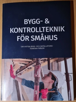 Bygg- och kontrollteknik för småhus : om viktiga bygg- och installationstekniska frågor; Byggutbildarna Rune Johansson; 2024