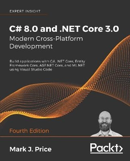 C# 8.0 and .NET Core 3.0 ; modern cross-platform development : Build Applications with C#, .NET Core, Entity Framework Core, ASP.NET Core, and ML.NET using Visual Studio Code; Mark J. Price; 2019