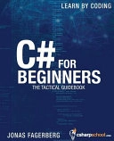 C# for Beginners: The Tactical Guidebook - Learn Csharp by Coding; Jonas Fagerberg; 2015