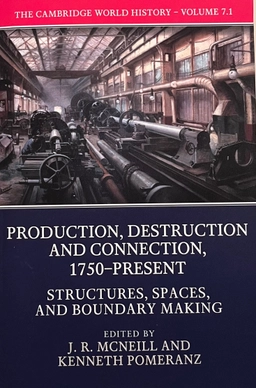 Cambridge World History: Volume 7, Production, Destruction and Connection, 1750-Present, Part 1, Structures, Spaces, and Boundary Making; J R McNeill, Kenneth Pomeranz, J R McNeill, Kenneth Pomeranz; 2017