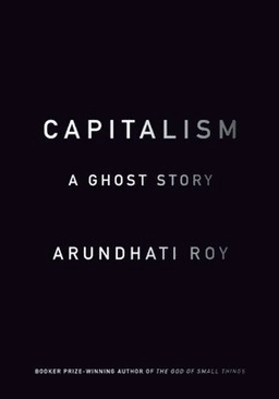 Capitalism : a ghost story; Arundhati. Roy; 2014