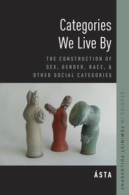 Categories we live by : the construction of sex, gender, race, and other social categories; Ásta Sveinsdóttir; 2018