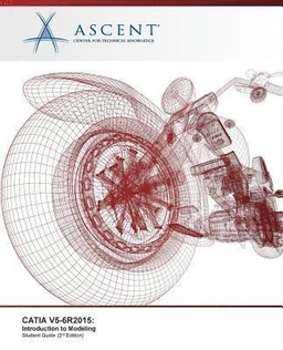 Catia V5-6r2015: Introduction to Modeling; Ascent-Center For Technical Knowledge; 2017