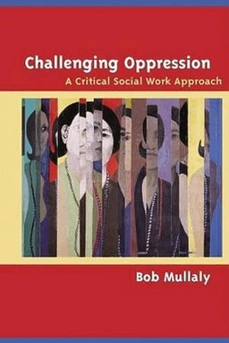Challenging Oppression : A Critical Approach to Social Work; Robert Mullaly; 2002