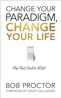 Change Your Paradigm, Change Your Life; Bob Proctor; 2021