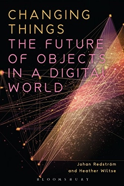 Changing things : the future of objects in a digital world; Johan Redström; 2020
