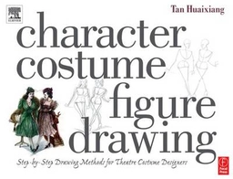 Character costume figure drawing : step-by-step drawing methods for theatre costume designers; Huaixiang Tan; 2004