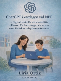 ChatGPT i vardagen vid NPF : digitalt stöd för att underlätta tillvaron för barn, unga  och vuxna samt föräldrar och yrkesverksamma; Liria Ortiz; 2026