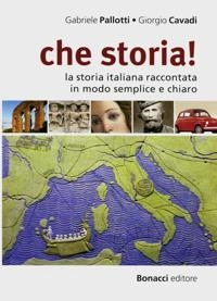 che storia! : la storia italiana raccontata in mondo semplice e chiaro; Gabriele Pallotti; 2014