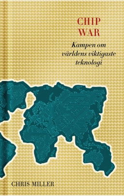 Chip war : kampen om världens viktigaste teknologi; Chris Miller; 2024