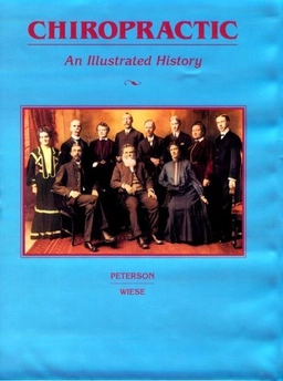 Chiropractic : an illustrated history; Dennis Peterson, Glenda Wiese; 1995
