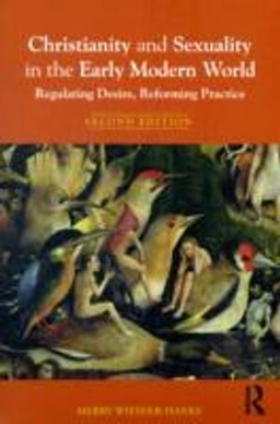 Christianity and sexuality in the early modern world : regulating desire, reforming practice; Merry E. Wiesner; 2010