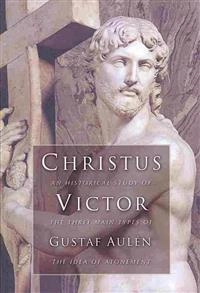 Christus Victor : an historical study of the three main types of the idea of atonement; Gustaf Aulén; 2003