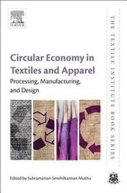 Circular economy in textiles and apparel : processing, manufacturing, and design; Subramanian Senthilkannan Muthu; 2019