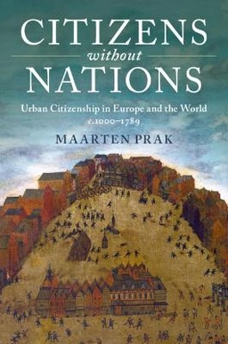 Citizens without nations : urban citizenship in Europe and the world, c.1000-1789; Maarten Roy Prak; 2018
