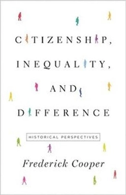 Citizenship, inequality, and difference : historical perspectives; Frederick Cooper; 2021