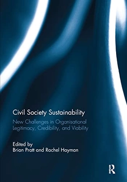 Civil society sustainability : new challenges in organisational legitimacy, credibility, and viability; Brian Pratt, Rachel Hayman; 2019