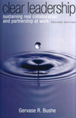 Clear leadership : sustaining real collaboration and partnership at work; Gervase R. Bushe; 2010