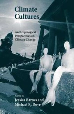 Climate cultures : anthropological perspectives on climate change; Jessica Barnes, Michael Dove; 2015