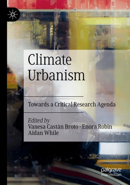 Climate Urbanism [electronic resource] : Towards a Critical Research Agenda; Vanesa Castán Broto, Enora Robin, Aidan While; 2021