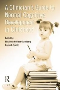 Clinician's Guide to Normal Cognitive Development in Childhood; Elisabeth Hollister Sandberg, Becky L Spritz; 2015