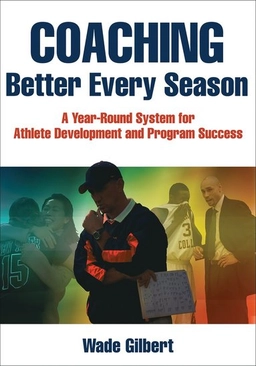 Coaching better every season : a year-round system for athlete development and program success; Wade. Gilbert; 2017