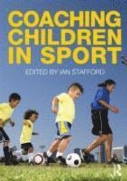 Coaching children in sport; Ian Stafford; 2011