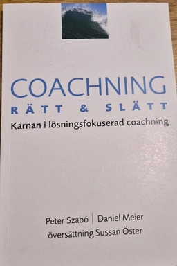 Coachning : rätt & slätt : kärnan i lösningsfokuserad coachning; Peter Szabó; 2015