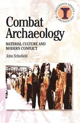 Combat archaeology : material culture and modern conflict; John Schofield; 2005