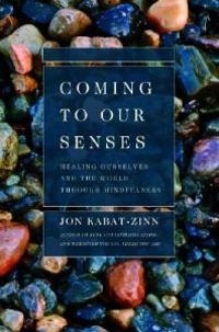 Coming to Our Senses: Healing Ourselves and the World Through Mindfulness; Jon Kabat-Zinn; 2006