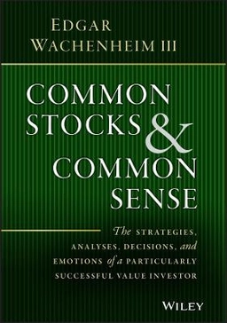 Common Stocks and Common Sense: The Strategies, Analyses, Decisions, and Em; Edgar Wachenheim; 2016