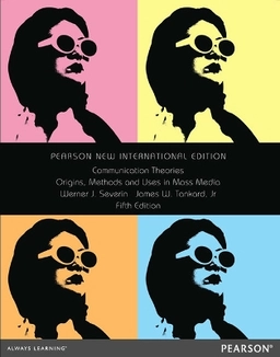 Communication Theories : Origins, Methods and Uses in the Mass Media; Werner J Severin; 2014