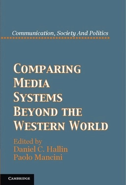 Comparing media systems beyond the western world; Daniel C. Hallin, Paolo Mancini; 2012
