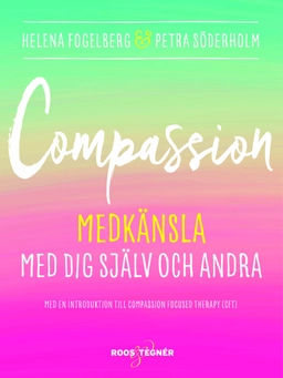 Compassion : medkänsla med dig själv och andra; Helena Fogelberg, Petra Söderholm; 2016