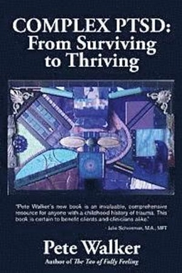 Complex PTSD : from surviving to thriving : a guide and map for recovering from childhood trauma; Pete Walker; 2013